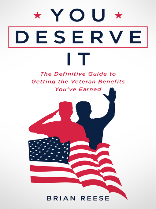 Title details for You Deserve It: the Definitive Guide to Getting the Veteran Benefits You've Earned by Brian Reese - Available